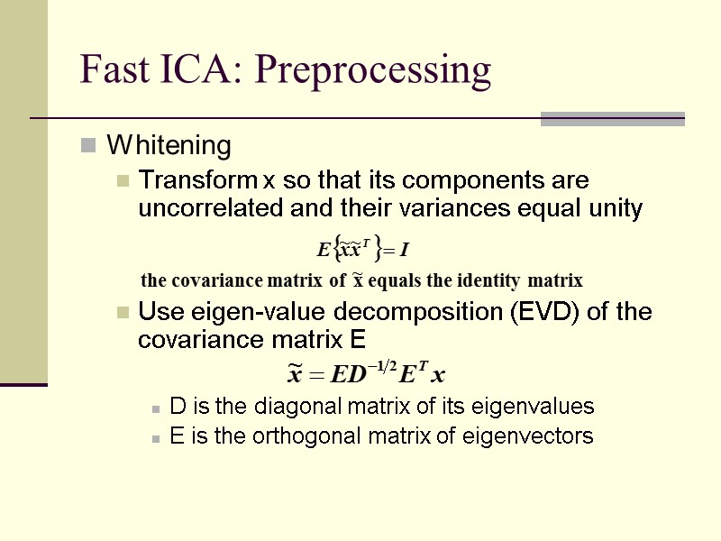 Fast ICA: Preprocessing Whitening Transform x so that its components are uncorrelated and their